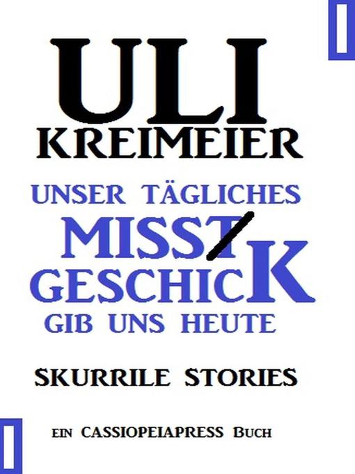 Title details for Unser tägliches Missgeschick gib uns heute by Uli Kreimeier - Available